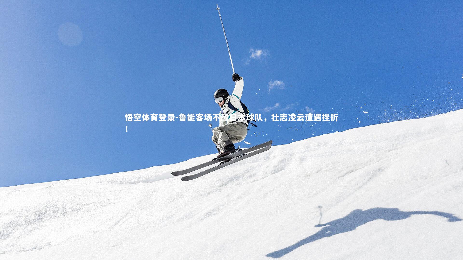 悟空体育登录-鲁能客场不敌日本球队，壮志凌云遭遇挫折！