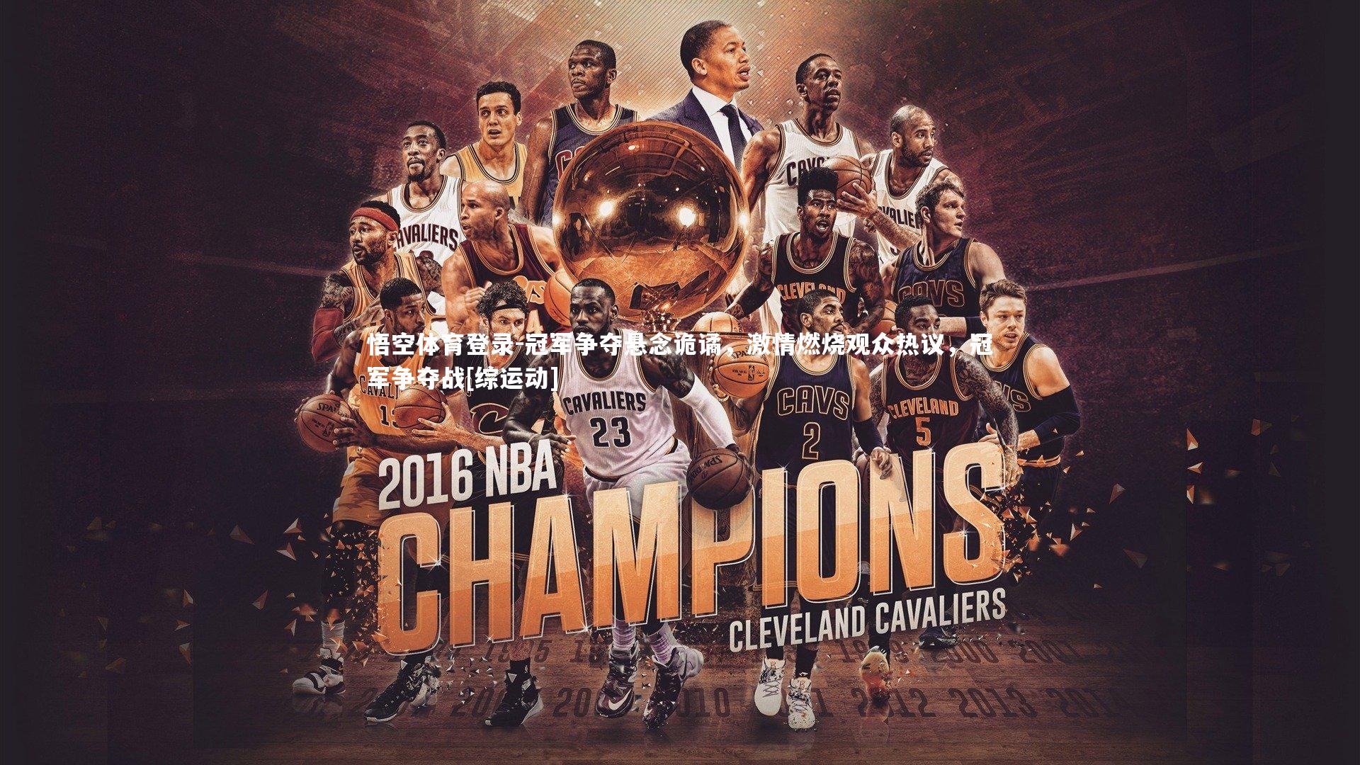 悟空体育登录-冠军争夺悬念诡谲，激情燃烧观众热议，冠军争夺战[综运动]