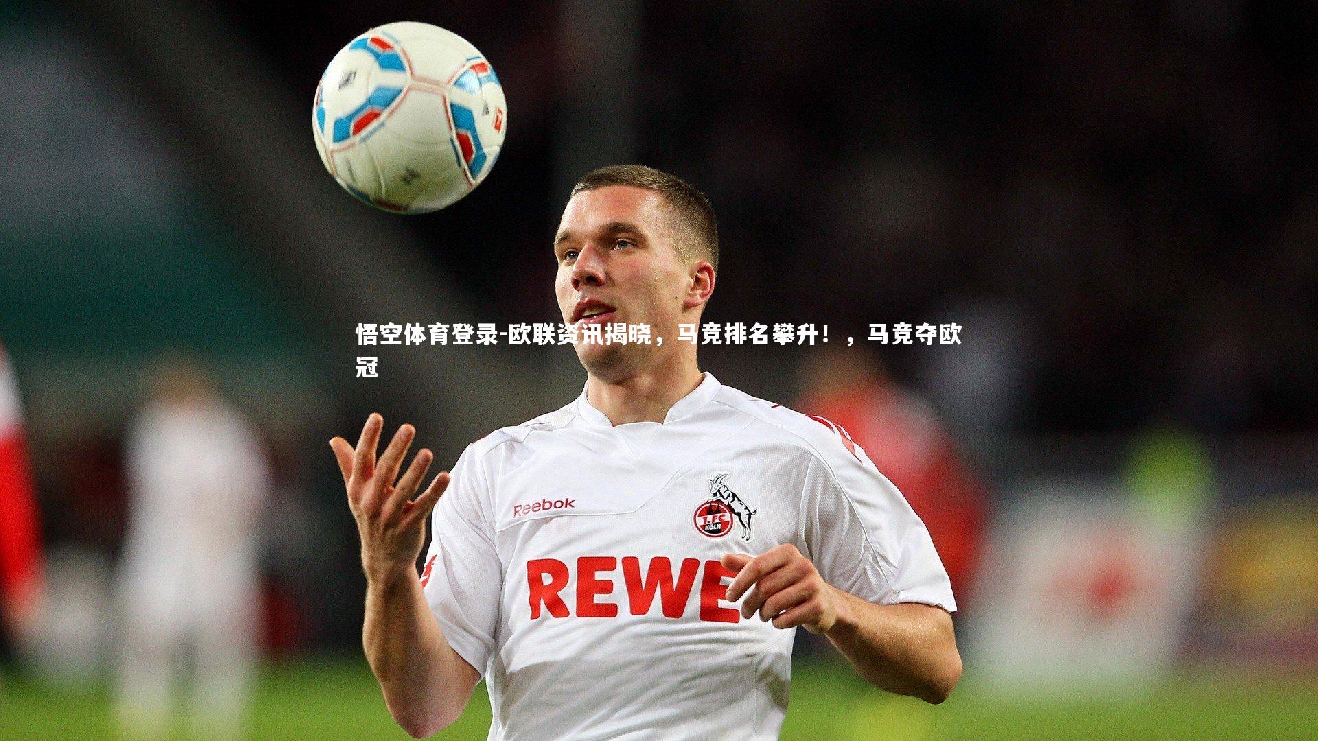 悟空体育登录-欧联资讯揭晓，马竞排名攀升！，马竞夺欧冠