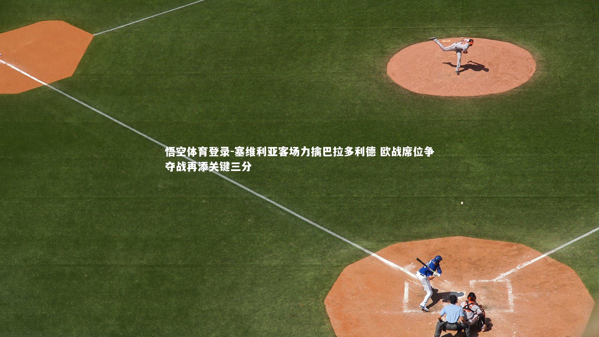 塞维利亚客场力擒巴拉多利德 欧战席位争夺战再添关键三分